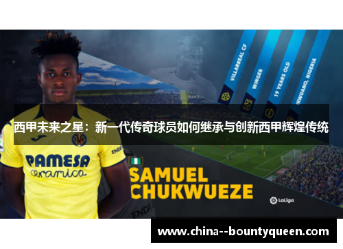 西甲未来之星：新一代传奇球员如何继承与创新西甲辉煌传统