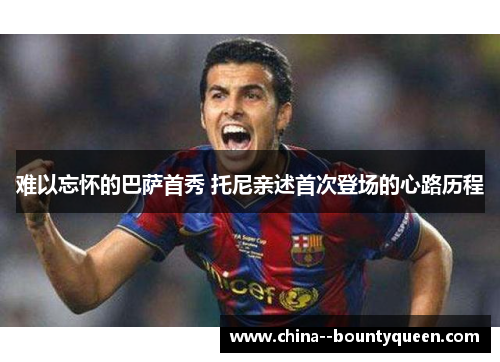 难以忘怀的巴萨首秀 托尼亲述首次登场的心路历程